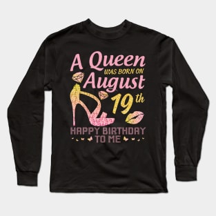 A Queen Was Born On August 19th Happy Birthday To Me Nana Mommy Mama Aunt Sister Wife Daughter Niece Long Sleeve T-Shirt